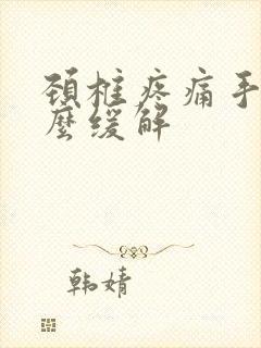 颈椎疼痛手麻怎么缓解