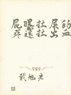 屁眼拉屎的时候疼还拉出血来了