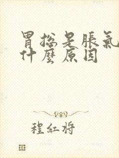 胃总是胀气打嗝什么原因