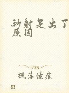 秒射是出了什么原因