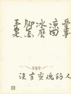 手脚冰凉爱出汗是怎么回事女性