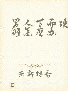 男人下面硬度不够怎么办