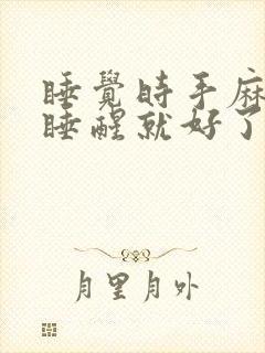 睡觉时手麻脚麻睡醒就好了