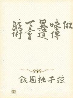 腋下异味做完手术会遗传