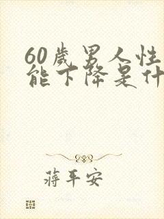 60岁男人性功能下降是什么原因