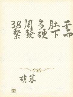 38周多肚子发紧发硬下面有胀痛感