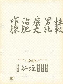 咋治疗男性前列腺肥大比较好