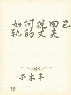 如何挽回已经出轨的丈夫