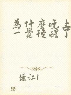 为什么晚上睡了一觉后醒了睡不着