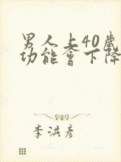 男人上40岁性功能会下降吗