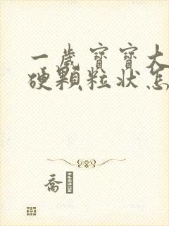 一岁宝宝大便干硬颗粒状怎么改善