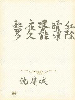 熬夜眼睛红血丝多久能消除