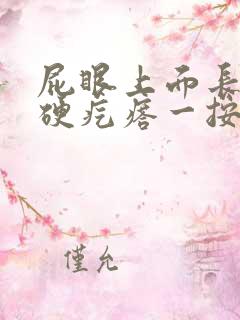 屁眼上面长了个硬疙瘩一按就痛