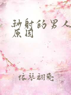 秒射的男人什么原因