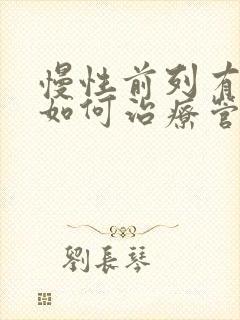 慢性前列有腺炎如何治疗管用