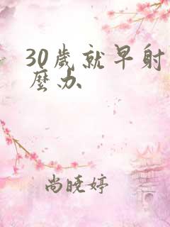 30岁就早射怎么办