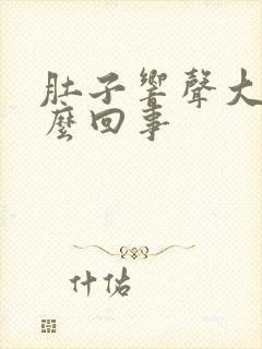 肚子响声大是怎么回事