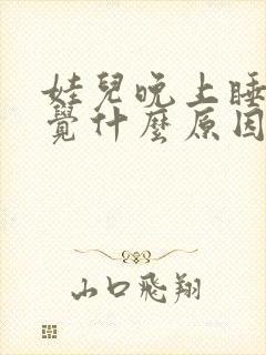 娃儿晚上睡不着觉什么原因