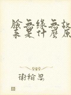 脸无缘无故肿起来是什么原因导致的