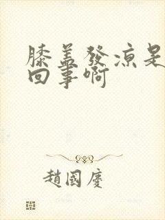 膝盖发凉是怎么回事啊