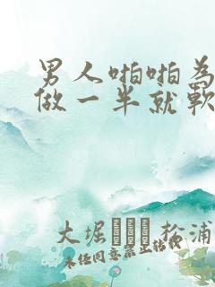 男人啪啪为什么做一半就软