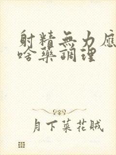 射精无力应该吃啥药调理