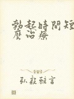 勃起时间短是怎么治疗