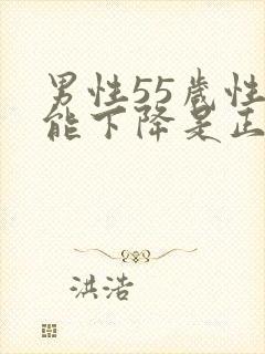 男性55岁性功能下降是正常吗