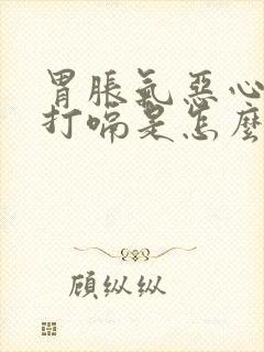 胃胀气恶心想吐打嗝是怎么回事