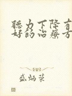 听力下降有什么好的治疗方法