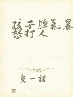 孩子脾气暴躁易怒打人