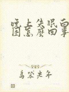 晚上失眠白天犯困怎么回事