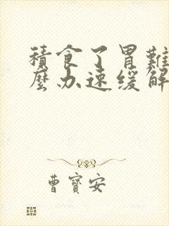 积食了胃难受怎么办速缓解