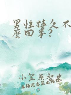 男性持久不射怎么回事?