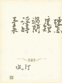 手淫过度硬不起来时间短怎么办恢复