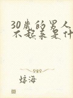 30岁的男人硬不起来是什么原因