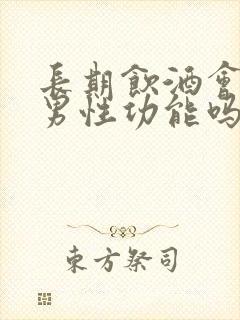 长期饮酒会影响男性功能吗