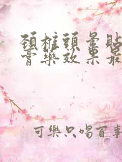 颈椎头晕贴什么膏药效果最好