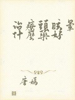 治疗头眩晕的用什么药好