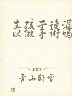 生孩子后漏尿可以做手术吗