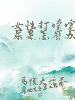 女性打喷嚏会漏尿是怎么办