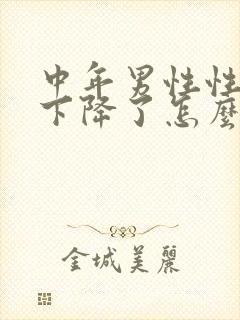 中年男性性功能下降了怎么治疗为好