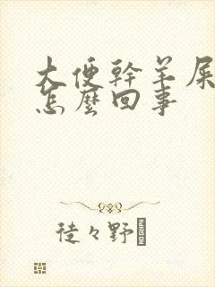 大便干羊屎一样怎么回事