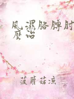 风湿胳膊肘疼怎么治