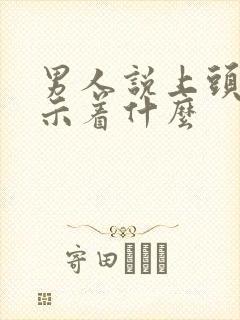 男人说上头了暗示着什么