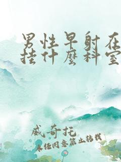 男性早射在医院挂什么科室