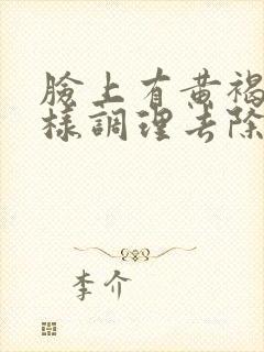 脸上有黄褐斑怎样调理去除