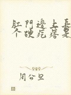 肛门边上长了一个硬疙瘩是怎么回事啊