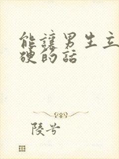 能让男生立刻就硬的话