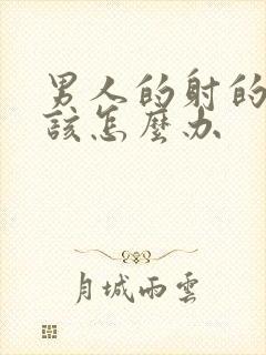 男人的射的太快该怎么办